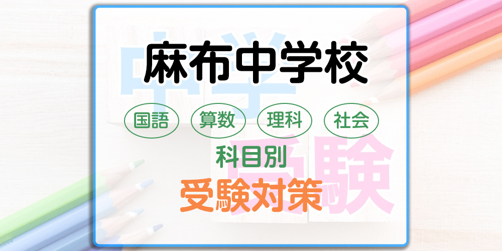 麻布中学校の科目別受験対策。国語・算数・理科・社会の勉強法